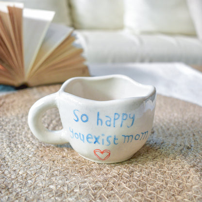 Cute Ceramic Mug - Happy You Exist Mom