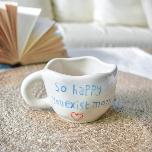 Cute Ceramic Mug - Happy You Exist Mom